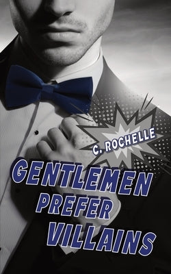 Gentlemen Prefer Villains: A Supervillain/Normie MM Romance by Rochelle, C.