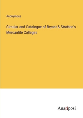 Circular and Catalogue of Bryant & Stratton's Mercantile Colleges by Anonymous