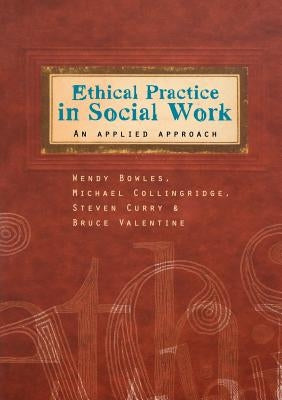 Ethical Practice in Social Work: An Applied Approach by Bowles, Wendy