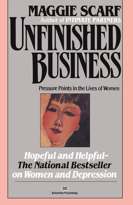 Unfinished Business: Pressure Points in the Lives of Women by Scarf, Maggie