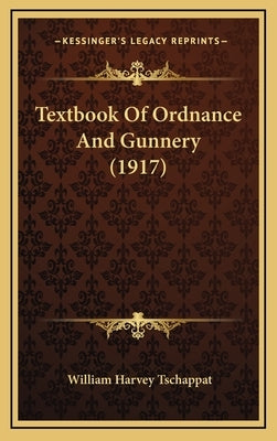 Textbook of Ordnance and Gunnery (1917) by Tschappat, William Harvey