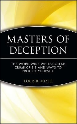 Masters of Deception: The Worldwide White-Collar Crime Crisis and Ways to Protect Yourself by Mizell, Louis R.