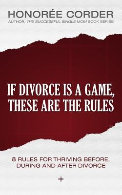 If Divorce is a Game, These are the Rules: 8 Rules for Thriving Before, During and After Divorce by Marino, Dino