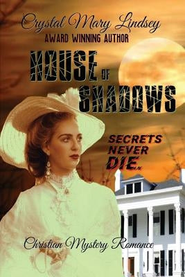 HOUSE of SHADOWS: Secrets Never Die by Lindsey, Crystal Mary