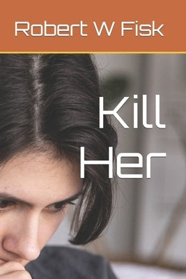 Kill Her by Fisk, Robert W.