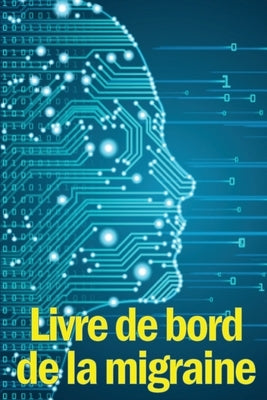 Livre de bord de la migraine: Le parfait gardien détaillé de toutes vos migraines et maux de tête sévères - suivi des déclencheurs de maux de tête, by Dombeaux, Alecy