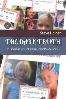 The Dark Truth: The Chilling Story of Summer Wells' Disappearance by Holder, Steve