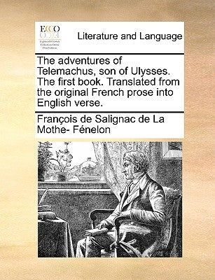 The Adventures of Telemachus, Son of Ulysses. the First Book. Translated from the Original French Prose Into English Verse. by Fenelon, Francois De Salignac