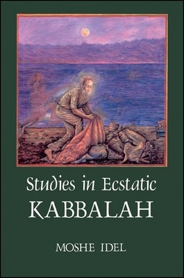 Studies in Ecstatic Kabbalah by Idel, Moshe