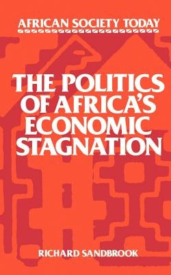 The Politics of Africa's Economic Stagnation by Sandbrook, Richard