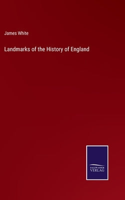 Landmarks of the History of England by White, James