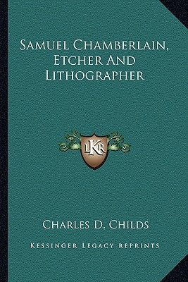 Samuel Chamberlain, Etcher and Lithographer by Childs, Charles D.