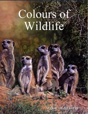 Colours of Wildlife by Van Der Merwe, Willem