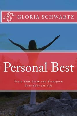 Personal Best: Train Your Brain and Transform Your Body for Life by Schwartz, Gloria