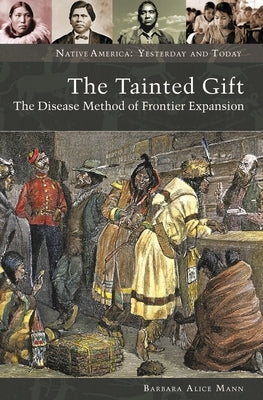 The Tainted Gift: The Disease Method of Frontier Expansion by Mann, Barbara