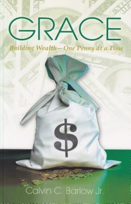 Grace: Building Wealth, One Penny at a Time by Barlow Jr, Calvin C.