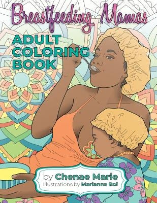 Breastfeeding Mamas: Adult Coloring Book by Marie, Chenae