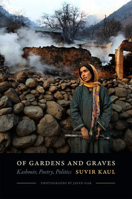 Of Gardens and Graves: Kashmir, Poetry, Politics by Kaul, Suvir