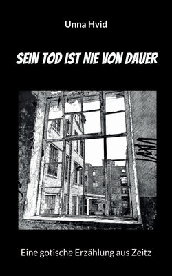 Sein Tod ist nie von Dauer: Eine gotische Erzählung aus Zeitz by Hvid, Unna