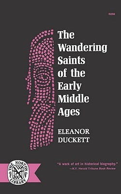 The Wandering Saints of the Early Middle Ages by Duckett, Eleanor