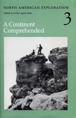 North American Exploration, Volume 3: A Continent Comprehended by Allen, John Logan