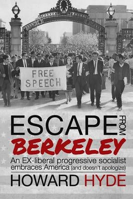 Escape From Berkeley: An EX-liberal progressive socialist embraces America (and doesn't apologize). by Hyde, Howard a.