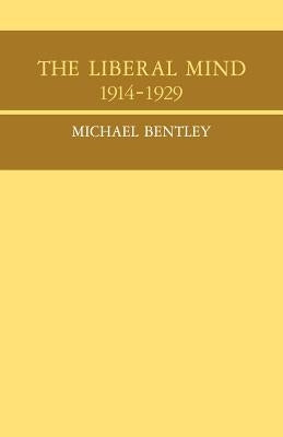 The Liberal Mind 1914-29 by Bentley, Michael