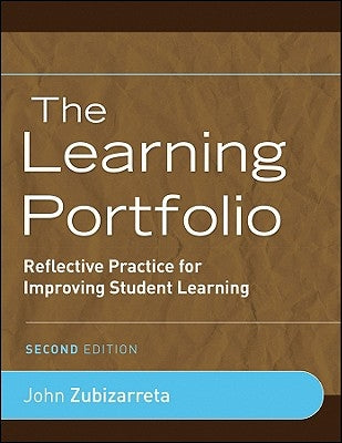 The Learning Portfolio: Reflective Practice for Improving Student Learning by Zubizarreta, John