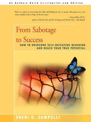 From Sabotage to Success: How to Overcome Self-Defeating Behavior and Reach Your True Potential by Zampelli, Sheri O.