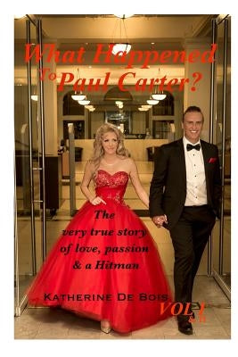 What Happened to Paul Carter? Vol i & ii Editted: The very true story of love, passion & a Hitman by de Bois, Katherine a.