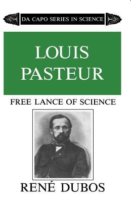 Louis Pasteur: Free Lance of Science by Dubos, René