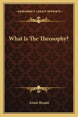 What Is the Theosophy? by Besant, Annie Wood
