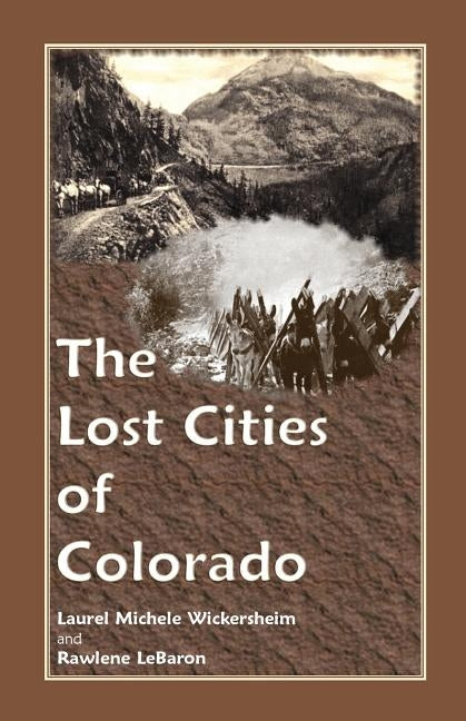 The Lost Cities of Colorado by Wickersheim, Laurel Michele