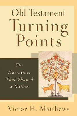 Old Testament Turning Points: The Narratives That Shaped a Nation by Matthews, Victor H.