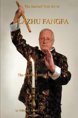 The Ancient Taiji Art of Lazhu Fangfa: The Candle Method of Taiji by Lamb, Willard J.