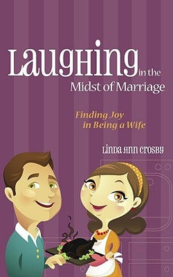 Laughing in the Midst of Marriage: Finding Joy in Being a Wife by Crosby, Linda Ann