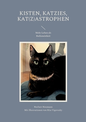 Kisten, Katzies, Kat(z)astrophen: Mehr Leben als Bedieneinheit by Neumann, Norbert