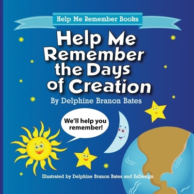 Help Me Remember the Days of Creation by Bates, Delphine B.