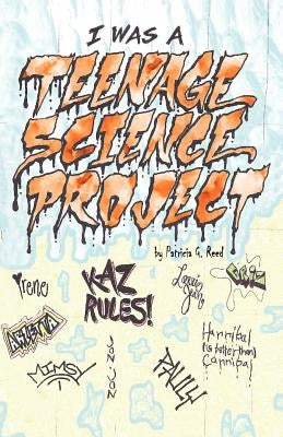 I Was a Teenage Science Project by Reed, Patricia G.