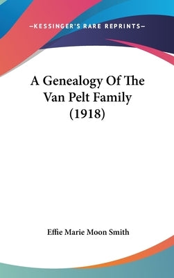 A Genealogy of the Van Pelt Family (1918) by Smith, Effie Marie Moon