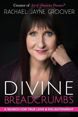 Divine Breadcrumbs: A Search for True Love and Enlightenment by Groover, Rachael Jayne