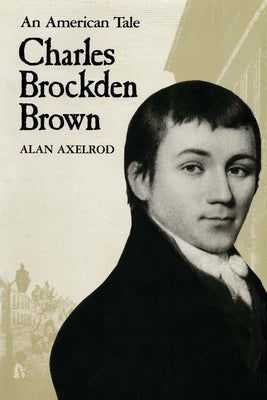 Charles Brockden Brown: An American Tale by Axelrod, Alan