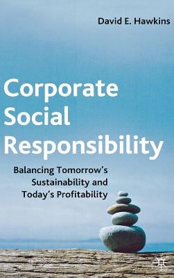 Corporate Social Responsibility: Balancing Tomorrow's Sustainability and Today's Profitability by Hawkins, D.