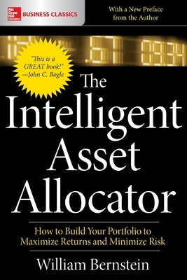 The Intelligent Asset Allocator: How to Build Your Portfolio to Maximize Returns and Minimize Risk by Bernstein, William