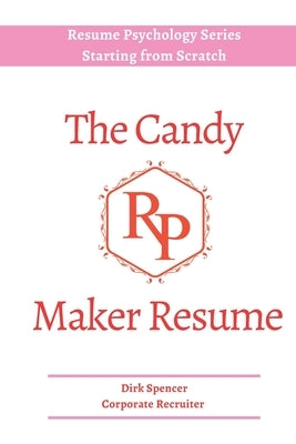 The Candy Maker Resume: - Resume Writing Hacks by Spencer, Dirk