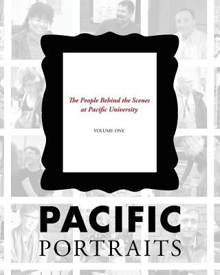 Pacific Portraits: The People Behind the Scenes at Pacific University (Volume One) by Flory, Jim