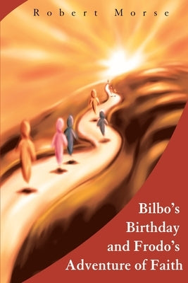 Bilbo's Birthday and Frodo's Adventure of Faith by Morse, Robert E.