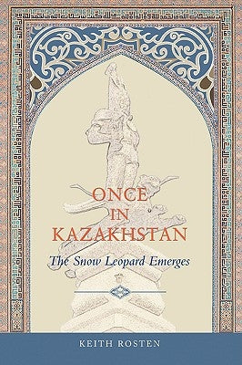 Once in Kazakhstan: The Snow Leopard Emerges by Rosten, Keith