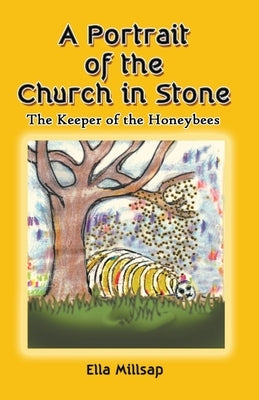 A Portrait of the Church in Stone: The Keeper of the Honeybees by Millsap, Ella