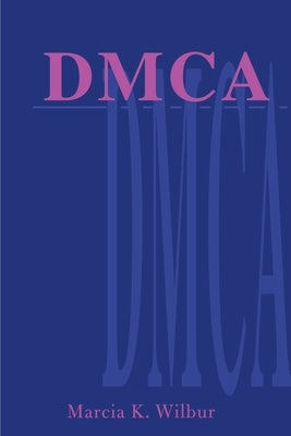 DMCA: The Digital Millennium Copyright Act by Wilbur, Marcia K.